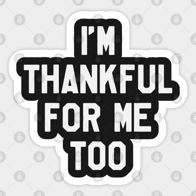 Thanksgiving Day - I'm Thankful for Me Too Sticker by kdpdesigns